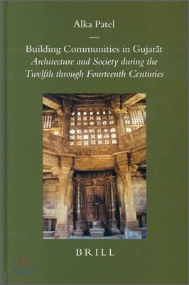 Building Communities in Gujar?t: Architecture and Society During the Twelfth Through Fourteenth Centuries
