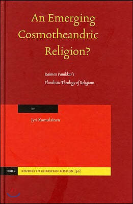 An Emerging Cosmotheandric Religion?: Raimon Panikkars Pluralistic Theology of Religions