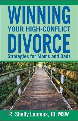 Winning Your High-Conflict Divorce: Strategies for Moms and Dads