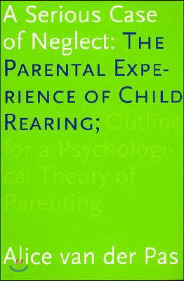 A Serious Case of Neglect: The Parental Experience of Child Rearing: Outline for a Psychological Theory of Parenting