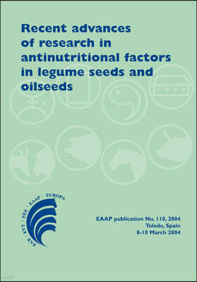 Recent Advances of Research in Antinutritional Factors in Legume Seeds and Oilseeds: Proceedings of the Fourth International Workshop on Antinutrition