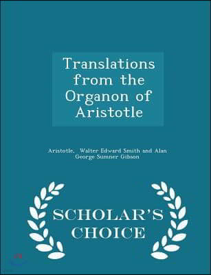 Translations from the Organon of Aristotle - Scholar's Choice Edition