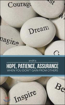 - Hope, Patience, Assurance: When you don't gain from others