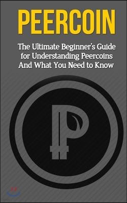 Peercoin: The Ultimate Beginner's Guide for Understanding Peercoin And What You Need to Know