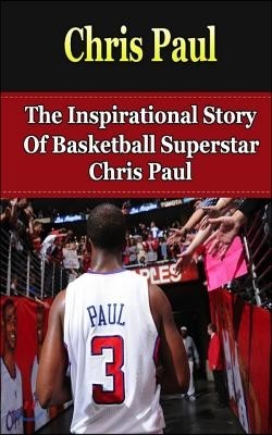 Chris Paul: The Inspirational Story of Basketball Superstar Chris Paul