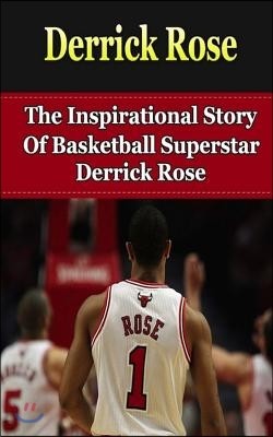 Derrick Rose: The Inspirational Story of Basketball Superstar Derrick Rose