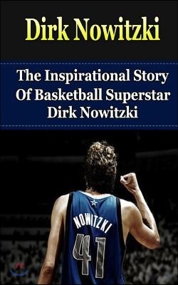 Dirk Nowitzki: The Inspirational Story of Basketball Superstar Dirk Nowitzki