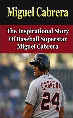 Miguel Cabrera: The Inspirational Story of Baseball Superstar Miguel Cabrera