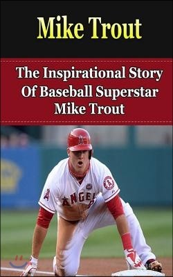 Mike Trout: The Inspirational Story of Baseball Superstar Mike Trout