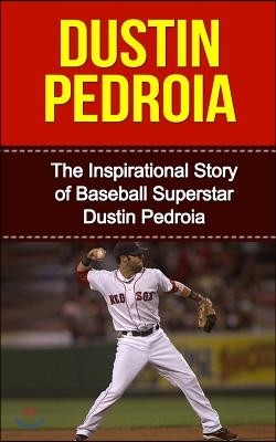 Dustin Pedroia: The Inspirational Story of Baseball Superstar Dustin Pedroia