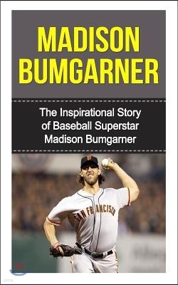 Madison Bumgarner: The Inspirational Story of Baseball Superstar Madison Bumgarner