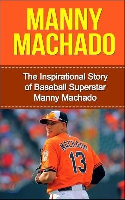 Manny Machado: The Inspirational Story of Baseball Superstar Manny Machado