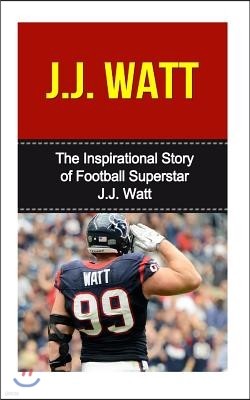 J.J. Watt: The Inspirational Story of Football Superstar J.J. Watt