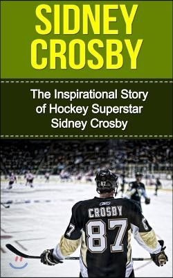 Sidney Crosby: The Inspirational Story of Hockey Superstar Sidney Crosby