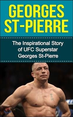 Georges St-Pierre: The Inspirational Story of UFC Superstar Georges St-Pierre