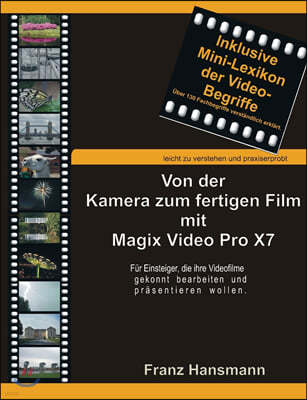 Von der Kamera zum fertigen Film mit Magix Video Pro X7: F?r Einsteiger die ihre Videofilme gekonnt pr?sentieren wollen.