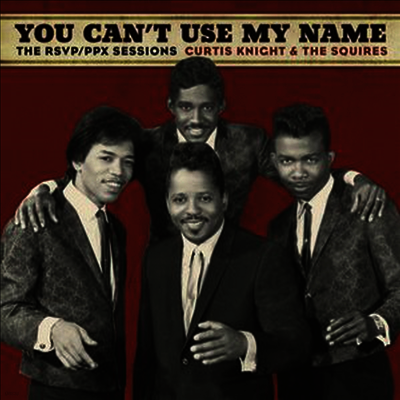 Curtis Knight & The Squires,fFeaturing Jimi Hendrix — You Can't Use My Name The RSVP PPX Sessions 앨범 커버