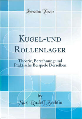 Forgotten Books Kugel-und Rollenlager: Theorie, Berechnung und Praktische Beispiele Derselben (Classic Reprint)