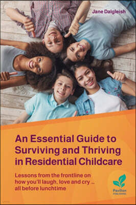 Pavilion Publishing and Media Ltd An Essential Guide to Surviving and Thriving in Residential Childcare