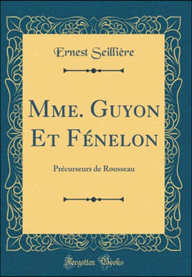 Forgotten Books Mme. Guyon Et Fenelon: Precurseurs de Rousseau (Classic Reprint)