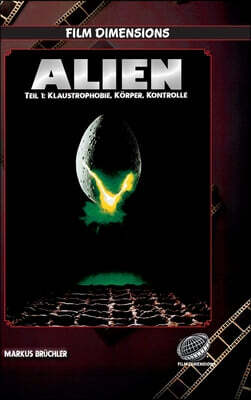 Alien (1979) - Klaustrophobie, Körper, Kontrolle (Film Dimensions, Band 1): Eine thematische und filmhistorische Analyse