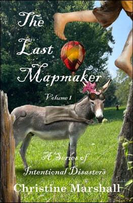 The Last Mapmaker: A Series of Intentional Disasters Volume 1