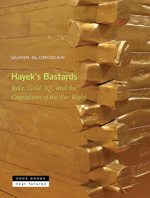 Hayek's Bastards: Race, Gold, Iq, and the Capitalism of the Far Right