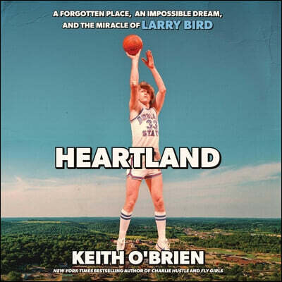 Heartland: A Forgotten Place, an Impossible Dream, and the Miracle of Larry Bird