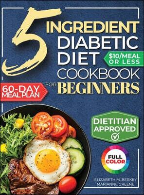 The 5 Ingredient Diabetic Diet Cookbook for Beginners: How to Stabilize Blood Sugar in Just 30 Minutes a Day - 60 Days of Simple, Delicious Type 2 Dia