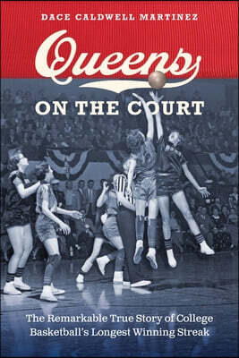 Queens on the Court: The Remarkable True Story of College Basketball's Longest Winning Streak