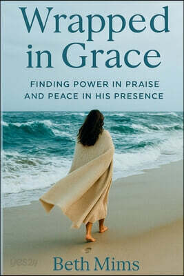 Wrapped in Grace: Finding Power In Praise And Peace In His Presence