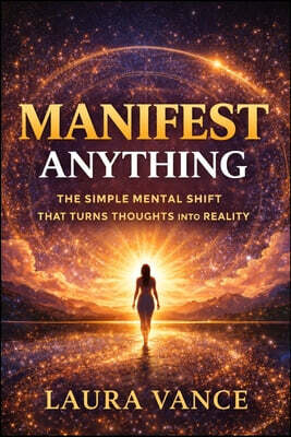Manifest Anything by Laura Vance: The Simple Mental Shift That Turns Thoughts Into Reality