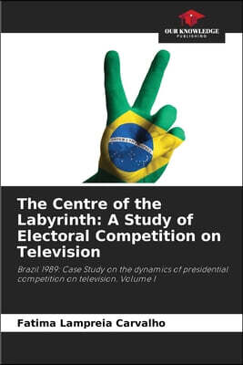 Our Knowledge Publishing The Centre of the Labyrinth: A Study of Electoral Competition on Television