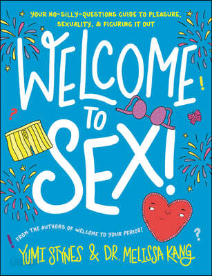 Welcome to Sex!: (An Inclusive Guide to Sex, Sexuality, Consent, Relationships, Contraception, and Sexual Health for Teens)