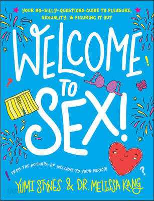 Welcome to Sex!: (An Inclusive Guide to Sex, Sexuality, Consent, Relationships, Contraception, and Sexual Health for Teens)