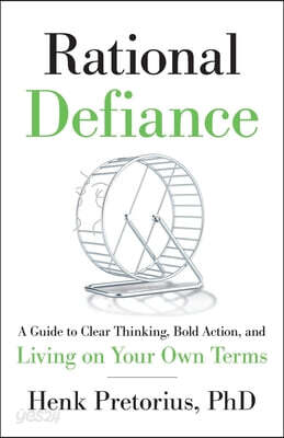 Rational Defiance: A Guide to Clear Thinking, Bold Action, and Living on Your Own Terms
