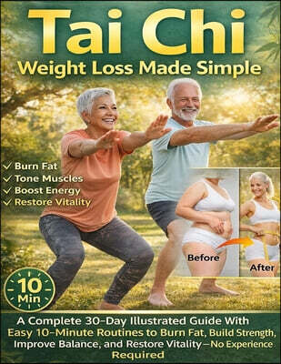 Tai CHI Wellness Press Tai Chi Weight Loss Made Simple: A Complete 30-Day Illustrated Guide With Easy 10-Minute Routines to Burn Fat, Build Strength, Improve Balance, and Re