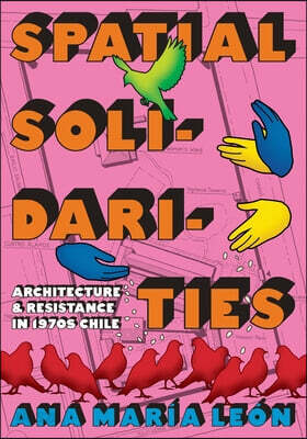 Spatial Solidarities: Architecture and Resistance in 1970s Chile