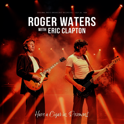 Roger Waters & Eric Clapton — Have A Cigar In Rosemont: Original Radio Broadcast Recording, July 26 1984 앨범 커버