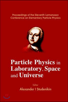 Particle Physics in Laboratory, Space and Universe - Proceedings of the Eleventh Lomonosov Conference on Elementary Particle Physics