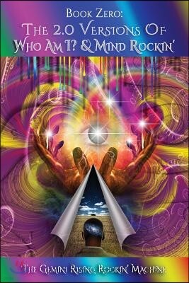 Gemini Rising Rockin' Machine Book Zero: The 2.0 Versions of Who Am I? & Mind Rockin'