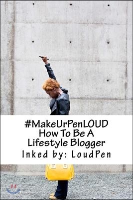 #MakeUrPenLOUD: How To Be A Lifestyle Blogger