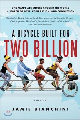 A Bicycle Built for Two Billion: One Man's Adventure Around the World in Search of Love, Compassion, and Connection