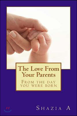 The Love From Your Parents: From the day you were born