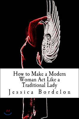 How to Make a Modern Woman ACT Like a Traditional Lady