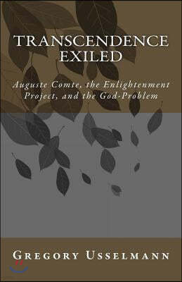 Transcendence Exiled: Auguste Comte, the Enlightenment Project, and the God-Problem