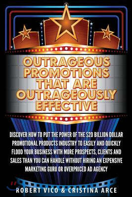 Outrageous Promotions that are Outrageously Effective: Discover how to put the power of the $20 billion dollar promotional products industry to easily