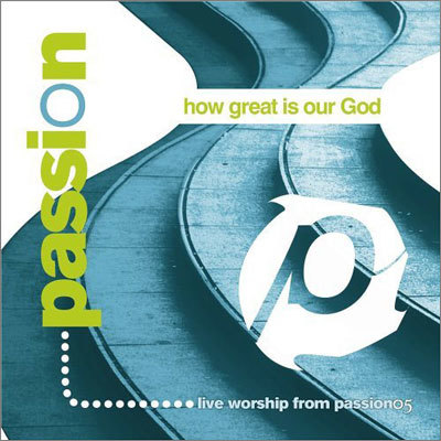 Passion - 2005 How Great Is Our God