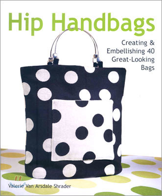 Hip Handbags : Creating & Embellishing 40 Great-Looking Bags