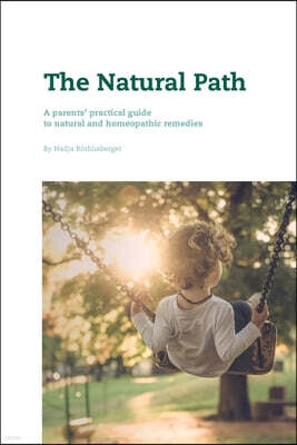 Nadja Roethlisberger The Natural Path: A parents' practical guide to natural and homeopathic remedies